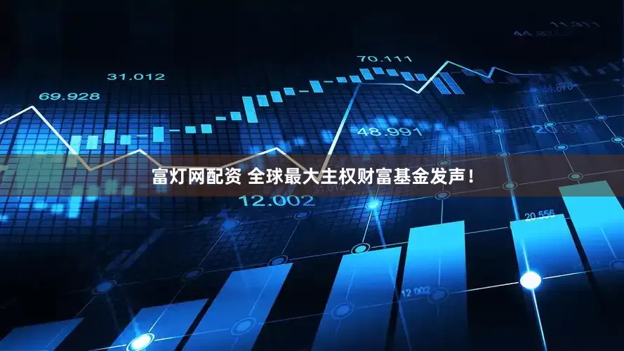 富灯网配资 全球最大主权财富基金发声！