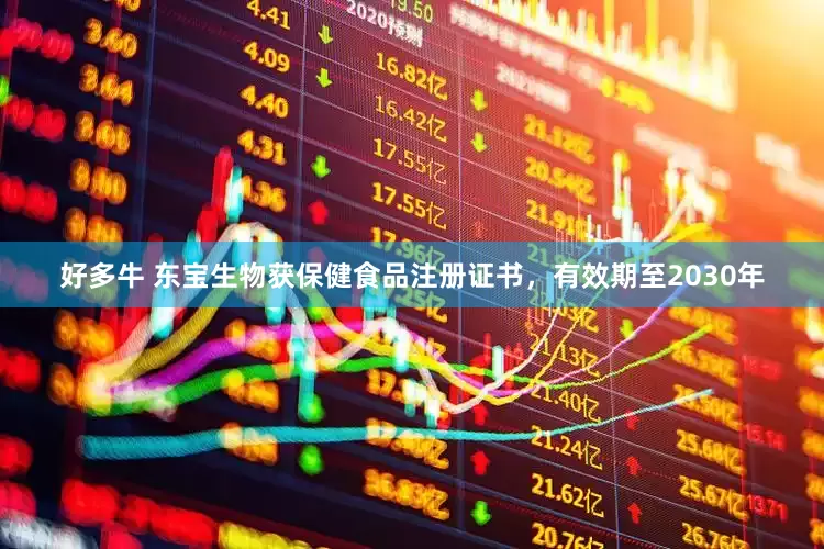 好多牛 东宝生物获保健食品注册证书，有效期至2030年