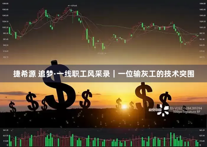 捷希源 追梦·一线职工风采录｜一位输灰工的技术突围
